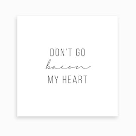 Do Not Go Bacon My Heart Art Print