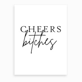 Cheers Bitches Art Print