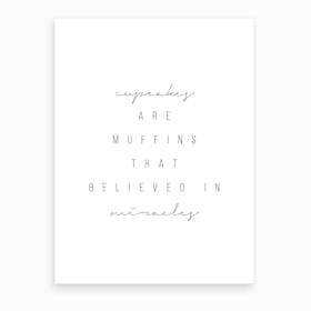 Cupcakes Are Muffins That Believed In Miracles Art Print