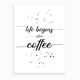 Life Begins After Coffee Art Print