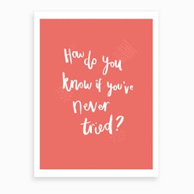 How Do You Know If Youve Never Tried Lettering Art Print