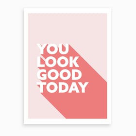 You Look Good Today Art Print