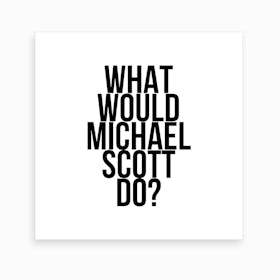 What Would Michael Scott Do Art Print