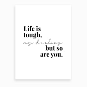 Life Is Tough My Darling But So Are You Art Print