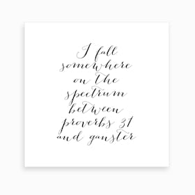 I Fall Somewhere On The Spectrum Between Proverbs 31 And Gangster Art Print
