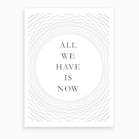 All We Have Is Now Art Print