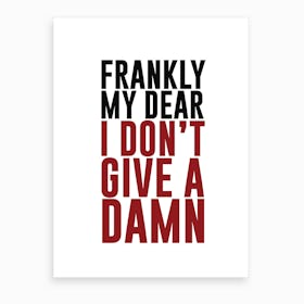 Frankly My Dear, I Don'T Give A Damn Art Print