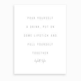 Pour Yourself A Drink Put On Some Lipstick And Pull Yourself Together Elisabeth Taylor Quote Art Print