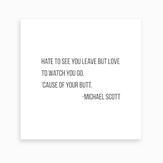 Hate To See You Leave But Love To Watch You Go Michael Scott Quote Art Print