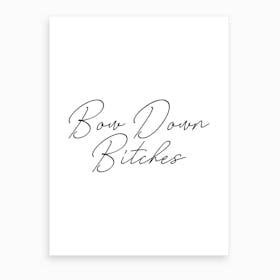 Bow Down Bitches Art Print