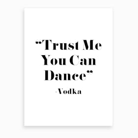 Trust Me You Can Dance   Vodka Art Print