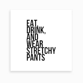 Eat Drink And Wear Stretchy Pants Art Print