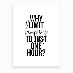 Why Limit Happy To Just One Hour Art Print