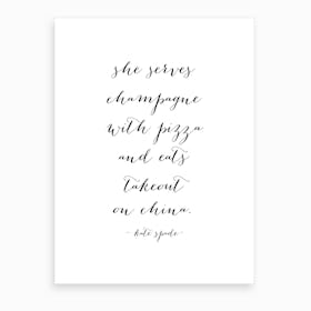 She Serves Champagne With Pizza And Eats Takeout On China Kate Spade Quote Art Print
