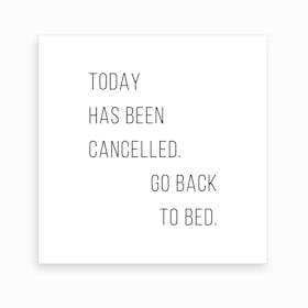 Today Has Been Cancelled. Go Back To Bed Art Print