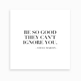 Be So Good They Can Not Ignore You Steve Martin Quote Art Print