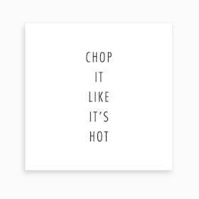 Chop It Like It Is Hot Art Print