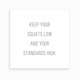 Keep Your Squats Low And Your Standards High Art Print