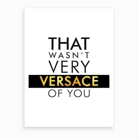 That Wasnt Very Versace Of You Art Print