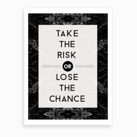 Take The Risk Or Lose The Chance Art Print