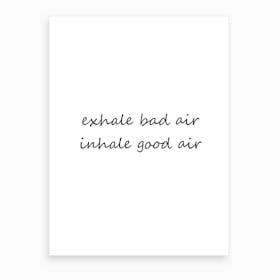 Exhale Bad Air Inhale Good Air Art Print