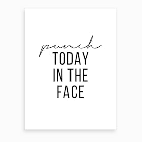 Punch Today In The Face Art Print