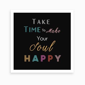 Take Time To Make Your Soul Happy  Art Print