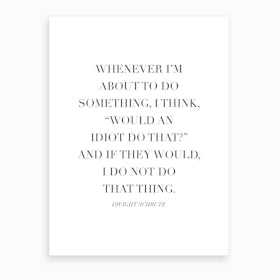 Would An Idiot Do That Dwight Schrute Quote Art Print