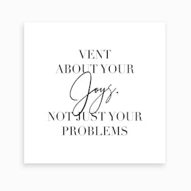 Vent About Your Joys Not Just Your Problems Art Print