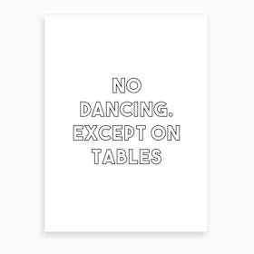 No Dancing Except On Tables Art Print