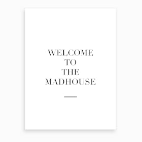 Welcome To The Madhouse Art Print