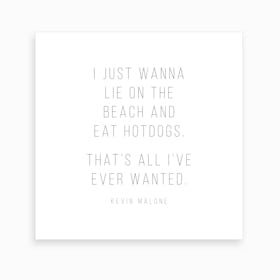 I Just Wanna Lie On The Beach And Eat Hot Dogs Kevin Malone Quote Art Print