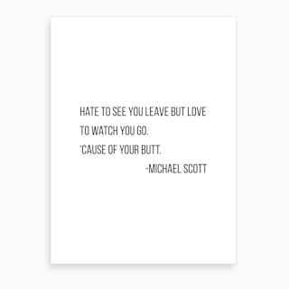 Hate To See You Leave But Love To Watch You Go Michael Scott Quote Art Print