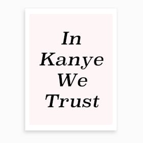 In Kanye We Trust Art Print