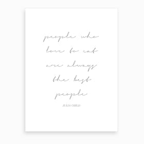 People Who Love To Eat Are Always The Best People Julia Child Quote Script Art Print