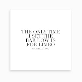 The Only Time I Set The Bar Low Is For Limbo Michael Scott Quote Art Print