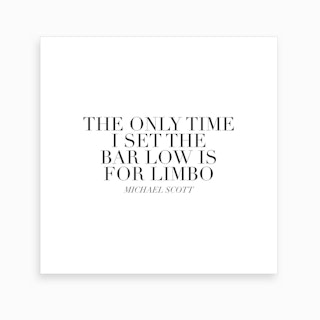 The Only Time I Set The Bar Low Is For Limbo Michael Scott Quote Art Print