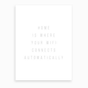 Home Is Where Your Wifi Connect Automatically Art Print