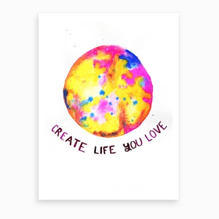Create Life You Love Art Print
