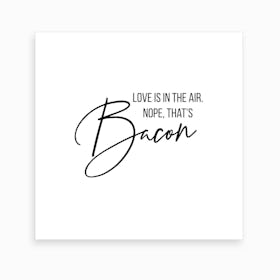 Love Is In The Air Nope That Is Bacon Art Print