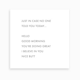 Just In Case No One Told You Today Art Print