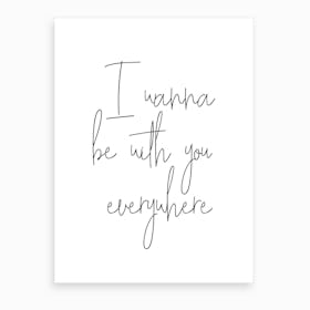 Wanna Be With You Everywhere Art Print