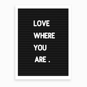 Love Where You Are   Letterboard Style Art Print