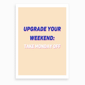 Upgrade Your Weekend Art Print