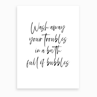 Wash Away Your Troubles In A Bath Full Of Bubbles  Art Print