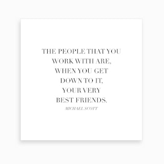 The People That You Work With Are Your Very Best Friends Michael Scott Quote Art Print