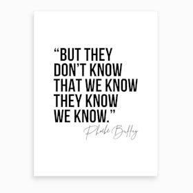 But They Do Not Know That We Know They Know We Know Phoebe Buffay Quote Art Print