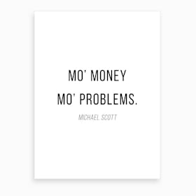 Mo Money Mo Problems Michael Scott Quote Art Print