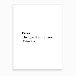 Pizza The Great Equalizer Michael Scott Quote Art Print