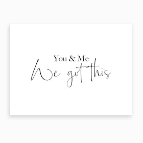 You And Me. We Got This Art Print